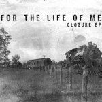 Album Review: For The Life Of Me - Closure EP Album Reviews Album Reviews