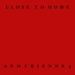 Close To Home Records Release 'Close To Home & Friends (Vol. 3)' Compilation Close To Home & Friends (Vol. 3) Post