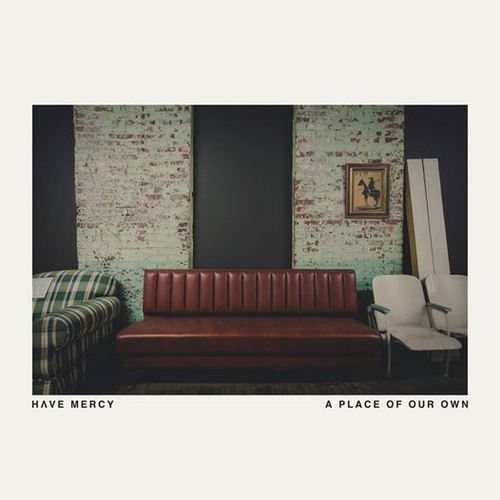 Album Review: Have Mercy - A Place Of Our Own A Place Of Our Own Album Reviews