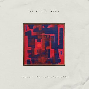 Review: As Cities Burn – Scream Through The Walls Album Reviews Album Reviews