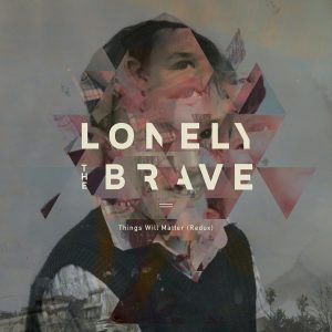 Lonely The Brave - Things Will Matter (Redux)