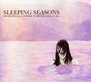 Sleeping Seasons - Never Would I Choose to Never Love at All