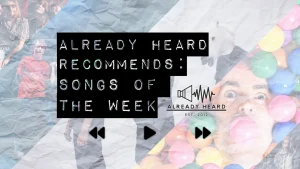 Already Heard Recommends Songs of the Week