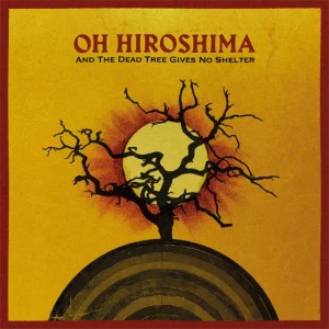 Oh Hiroshima And the Dead Tree Gives No Shelter album artwork